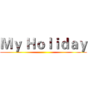 Ｍｙ Ｈｏｌｉｄａｙ ()