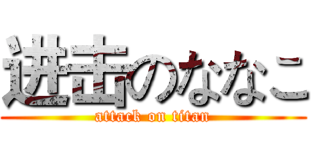 进击のななこ (attack on titan)