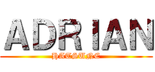 ＡＤＲＩＡＮ (HATSUNE)