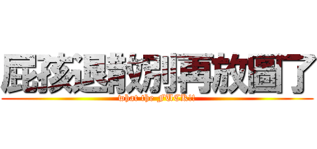 屁孩退散別再放圖了 (what the FUCK!!)