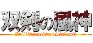 双剣の風神 (Zwillingsschwertwindgott)