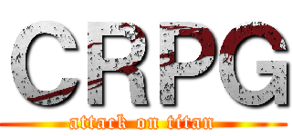 ＣＲＰＧ (attack on titan)