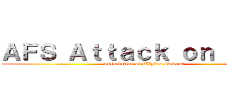 ＡＦＳ Ａｔｔａｃｋ ｏｎ Ｔｉｔａ (association of filipino student)