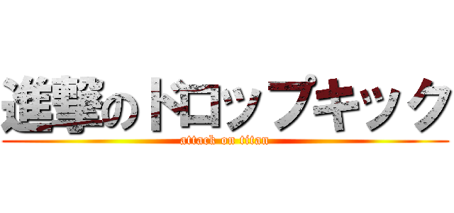 進撃のドロップキック (attack on titan)