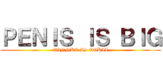 ＰＥＮＩＳ ＩＳ ＢＩＧ (TINNKO IS OOKII)