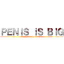 ＰＥＮＩＳ ＩＳ ＢＩＧ (TINNKO IS OOKII)