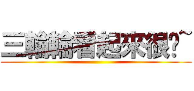 三輪輪看起來很傻~ ()