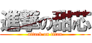 進撃の甜芯 (attack on titan)