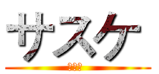 サスケ  (サスケ )