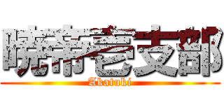 暁帝壱支部 (Akatuki)
