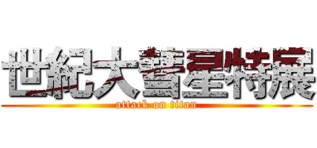世紀大彗星特展 (attack on titan)