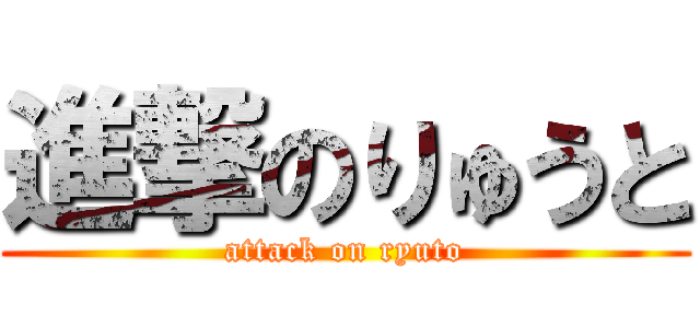 進撃のりゅうと (attack on ryuto)