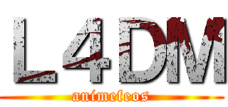 Ｌ４ＤＭ (animefeos)