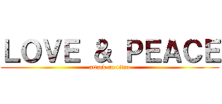 ＬＯＶＥ ＆ ＰＥＡＣＥ (attack on titan)