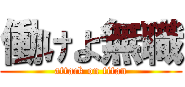 働けよ無職 (attack on titan)