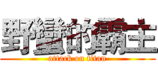 野蠻的霸主 (attack on titan)