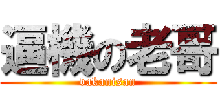 逼機の老哥 (bakanisan)