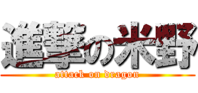 進撃の米野 (attack on dragon)