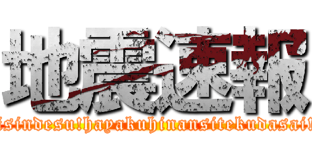 地震速報 (((Zisindesu!hayakuhinansitekudasai!!(()