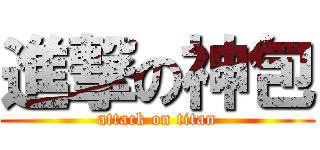 進撃の神包 (attack on titan)