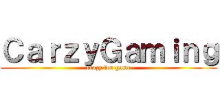 ＣａｒｚｙＧａｍｉｎｇ (crazy for game)