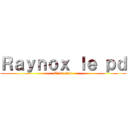 Ｒａｙｎｏｘ ｌｅ ｐｄ (C’est sure)
