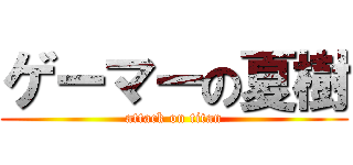 ゲーマーの夏樹 (attack on titan)
