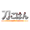 刀ごはん (season Taketama)