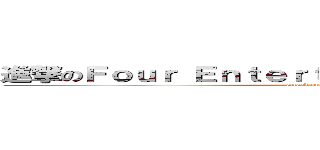 進撃のＦｏｕｒ Ｅｎｔｅｒｔａｉｎｍｅｎｔ Ｇｒｏｕｐ (attack on titan)