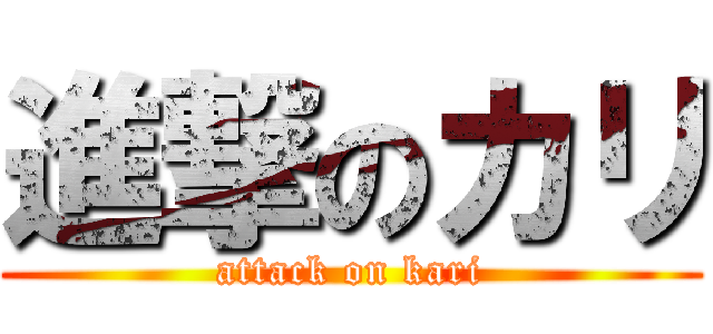 進撃のカリ (attack on kari)