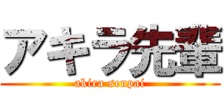 アキラ先輩 (akira senpai)