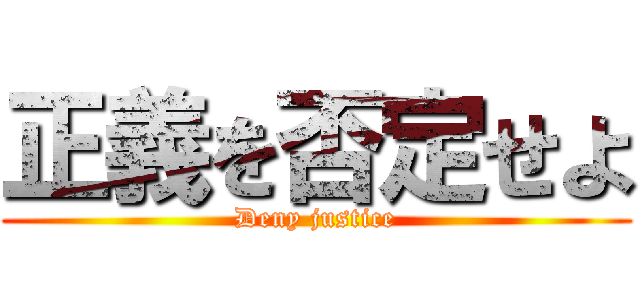 正義を否定せよ (Deny justice)