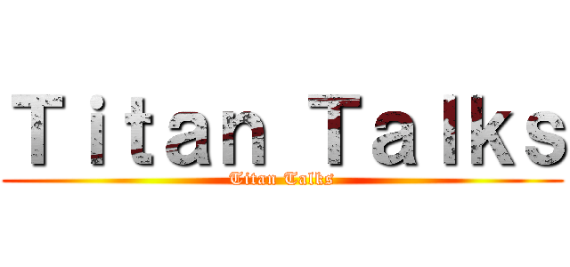 Ｔｉｔａｎ Ｔａｌｋｓ (Titan Talks)