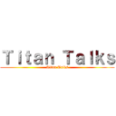 Ｔｉｔａｎ Ｔａｌｋｓ (Titan Talks)