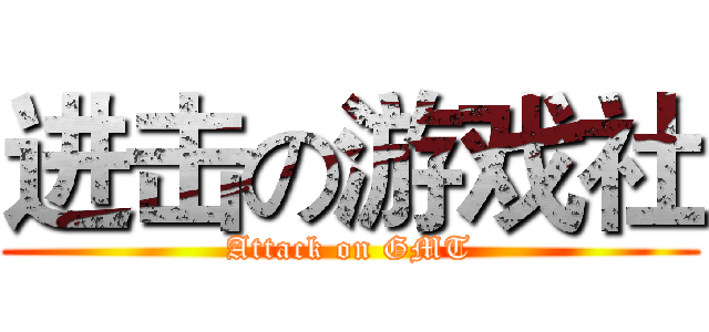 进击の游戏社 (Attack on GMT)