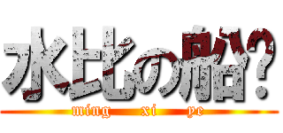 水比の船长 (ming     xi     ye)