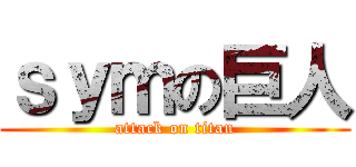 ｓｙｍの巨人 (attack on titan)