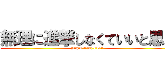 無理に進撃しなくていいと思う (attack muri titan)