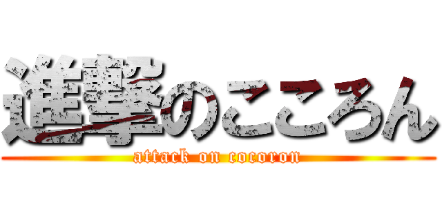 進撃のこころん (attack on cocoron)