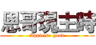 恩哥現主時 (Apple so good)