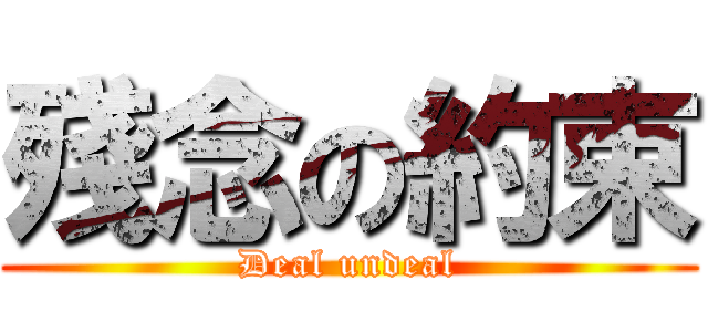 殘念の約束 (Deal undeal)