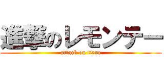 進撃のレモンテー (attack on titan)