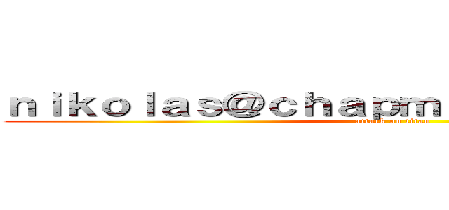 ｎｉｋｏｌａｓ＠ｃｈａｐｍａｎ．ａｇｕ．ｏｒｇ (attack on titan)