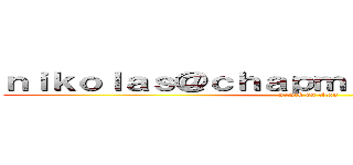 ｎｉｋｏｌａｓ＠ｃｈａｐｍａｎ．ａｇｕ．ｏｒｇ (attack on titan)