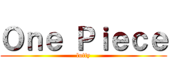 Ｏｎｅ Ｐｉｅｃｅ (luffy)
