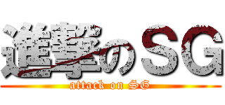 進撃のＳＧ (attack on SG)