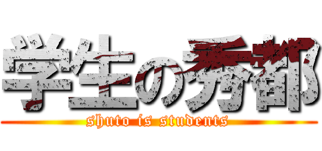 学生の秀都 (shuto is students)