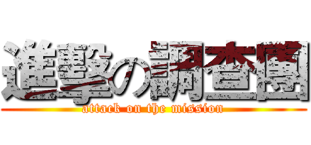 進擊の調查團 (attack on the mission)