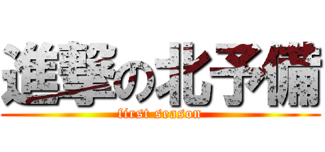 進撃の北予備 (first season)