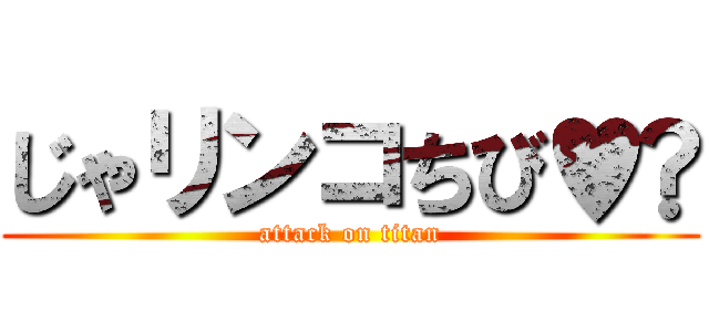 じゃリンコちび♥️ (attack on titan)